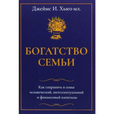 Багатство сім'ї. Як зберегти в сім'ї людський, інтелектуальний та фінансові капітали