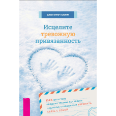 Вилікуйте тривожну прив'язаність: як відпустити минулі травми, налагодити надійні стосунки та зміцнити зв'язок із собою
