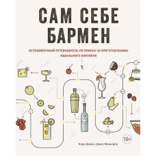 Сам собі бармен. Безпомилковий путівник із пошуку та приготування ідеального коктейлю