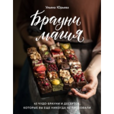 Брауні-магія. 45 чудо-брауні та десертів, які ви ще ніколи не куштували