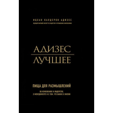 Адізес. Найкраще. Їжа для роздумів. Про зміни та лідерство, про менеджмент і про те, що важливо в житті
