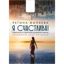Я щаслива! Медитації та практики зцілення почуттів. Обережна сила жінки