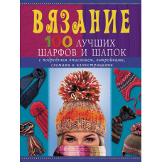В'язання. 100 найкращих шарфів і шапок