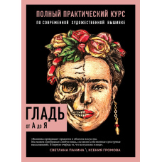 Гладь від А до Я. Повний практичний курс із сучасної художньої вишивки