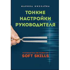 Тонкі налаштування керівника. Путівник із розвитку SOFT SKILLS