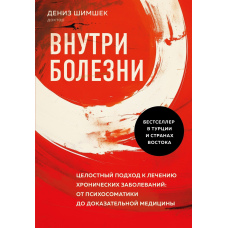 Всередині хвороби. Цілісний підхід до лікування хронічних захворювань: від психосоматики до доказової медицини