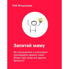 Запитай маму: Як спілкуватися з клієнтами і підтвердити правоту своєї бізнес-ідеї, якщо всі кругом брешуть?