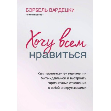 Хочу всім подобатися. Як зцілитися від прагнення бути ідеальною та вибудувати гармонійні відносини з собою та оточуючим