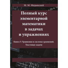 Повний курс елементарної математики у завданнях та вправах. Книга 5: Рівняння та системи рівнянь. Текстові