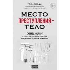 Місце злочину - тіло. Судмедексперт про підозрілі смерті, розтини та розслідування