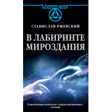 У лабіринті світобудови. Природне підґрунтя надприродних явищ
