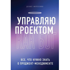 Управляю проектом як Бог. Все, що потрібно знати про проджект-менеджмент