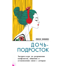 Дочка-підліток. Експрес-курс із вирішення конфліктів і встановлення зв'язку з дочкою