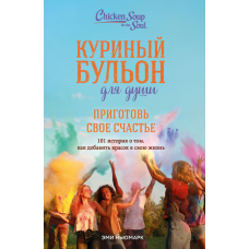 Курячий бульйон для душі. Смак до щастя. 101 історія про те, як додати барв у своє життя