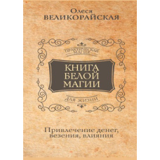 Книга Білої магії. Залучення грошей, везіння, впливу