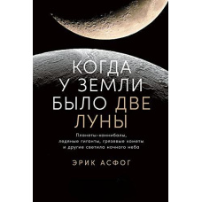 Коли у Землі було два Місяці. Планети-канібали, крижані гіганти, грязьові комети та інші світила нічного неба