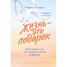 Життя – це подарунок. 102 історії про те, як знаходити щастя в дрібницях