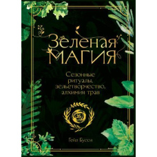 Зелена магія. Сезонні ритуали, зіллятворчість, алхімія трав