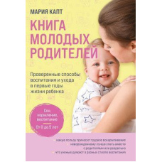 Книга молодих батьків. Перевірені способи виховання та догляду в перші роки життя дитини