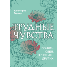 Важкі почуття. Зрозуміти себе, пробачити інших