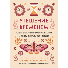 Утіха часу. Як зберегти тепло спогадів і знову відкрити серце