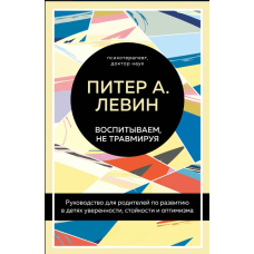 Виховуємо, не травмуючи. Посібник для батьків із розвитку в дітях упевненості, стійкості та оптимізму