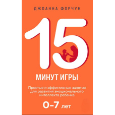 15 хвилин гри. Прості та ефективні заняття для розвитку емоційного інтелекту дитини 0-7 років
