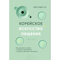 Корейське мистецтво спілкування. Як знаходити підхід до будь-якого співрозмовника і будувати міцні стосунки