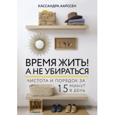 Час жити! А не прибирати. Чистота і порядок за 15 хвилин на день