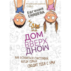 ДомВверхДном. Як залишатися щасливою, коли сім'я зводить тебе з розуму