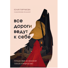 Усі дороги ведуть до себе. Подорож за жіночою силою та мудрістю