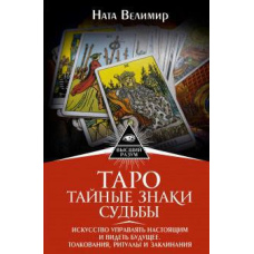 Таро. Таємні знаки долі. Мистецтво керувати сьогоденням і бачити майбутнє. Тлумачення, ритуали