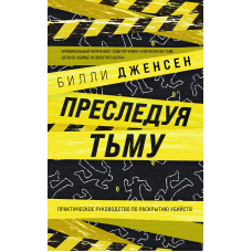 Переслідуючи темряву. Практичне керівництво з розкриття вбивств