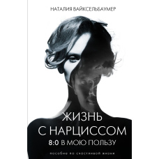 Життя з нарцисом: 8:0 на мою користь. Посібник зі щасливого життя