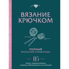 В'язання гачком. Повний японський довідник. 115 технік, прийомів в'язання, умовних позначень та їх поєднань