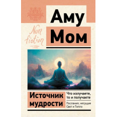 Джерело мудрості. Що випромінюєте, те й отримуєте. Послання, що несуть Світло і Тепло