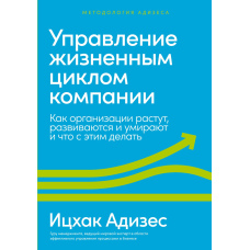 Управління життєвим циклом компанії. Як організації ростуть, розвиваються і вмирають і що з цим робити