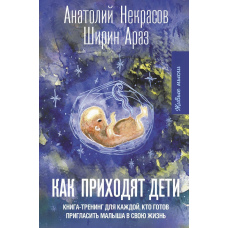 Як приходять діти. Книжка-тренінг для кожної, хто готовий запросити малюка у своє життя