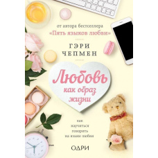 Любов як спосіб життя. Як навчитися говорити мовою кохання