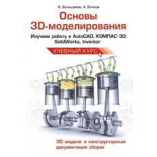 Основи 3D-моделювання. Вивчаємо роботу в AutoCAD, КОМПАС-3D, SolidWorks, Inventor