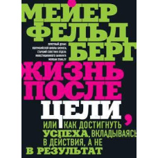 Життя після мети, Або як досягти успіху, вкладаючись у дії, а не в результат