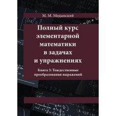 Повний курс елементарної математики у завданнях та вправах. Книга 3: Тотожні перетворення виразів