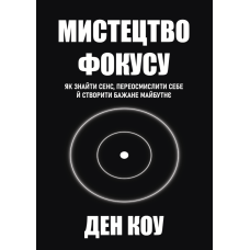 Мистецтво фокусу. Як знайти сенс, переосмислити себе й створити бажане майбутнє