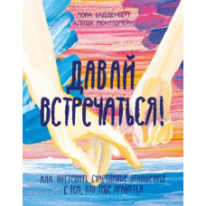 Давай зустрічатися! Як побудувати щасливі стосунки з тим, хто тобі подобається