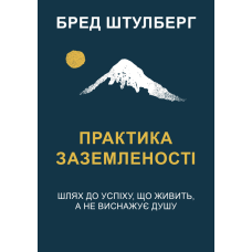 Практика заземленості. Шлях до успіху, що живить, а не виснажує душу