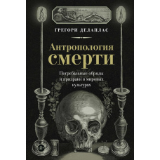 Антропологія смерті. Поховальні обряди та привиди у світових культурах