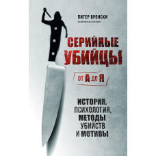 Серійні вбивці від А до Я. Історія, психологія, методи вбивств і мотиви
