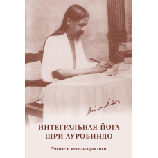 Інтегральна йога. Шрі Ауробіндо. Вчення та методи практики