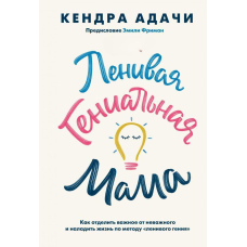 Ледача геніальна мама.Як відокремити важливе від неважливого і налагодити життя за методом 