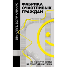 Фабрика щасливих громадян. Як індустрія щастя контролює наше життя